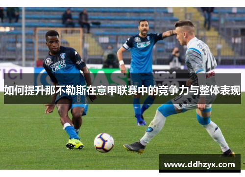 如何提升那不勒斯在意甲联赛中的竞争力与整体表现 如何提升那不勒斯在意甲联赛中的竞争力与整体表现