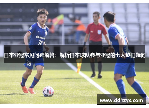 日本亚冠常见问题解答:解析日本球队参与亚冠的七大热门疑问 日本亚冠常见问题解答:解析日本球队参与亚冠的七大热门疑问